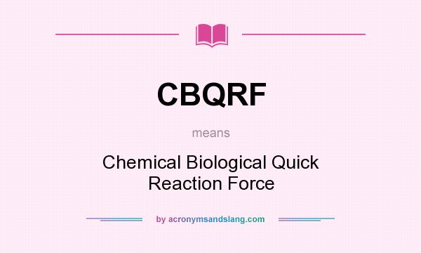 What does CBQRF mean? It stands for Chemical Biological Quick Reaction Force