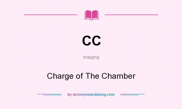 What does CC mean? It stands for Charge of The Chamber
