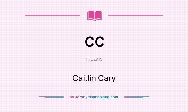 What does CC mean? It stands for Caitlin Cary