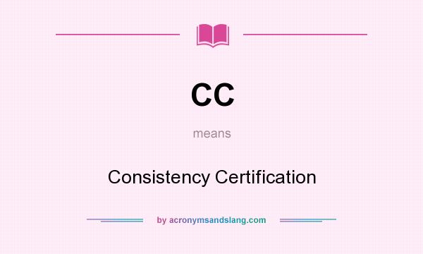 What does CC mean? It stands for Consistency Certification