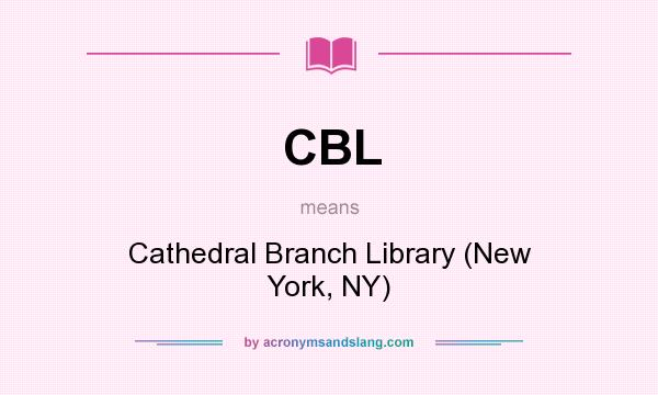 What does CBL mean? It stands for Cathedral Branch Library (New York, NY)