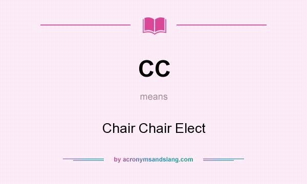 What does CC mean? It stands for Chair Chair Elect