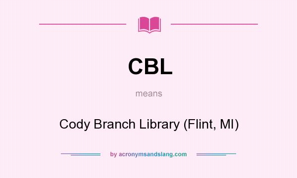 What does CBL mean? It stands for Cody Branch Library (Flint, MI)