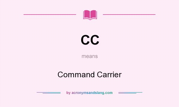 What does CC mean? It stands for Command Carrier