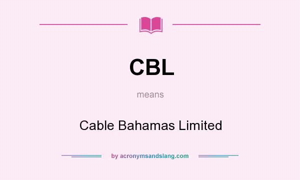 What does CBL mean? It stands for Cable Bahamas Limited