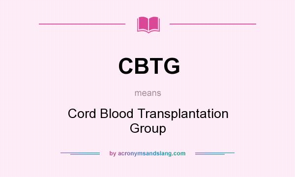 What does CBTG mean? It stands for Cord Blood Transplantation Group
