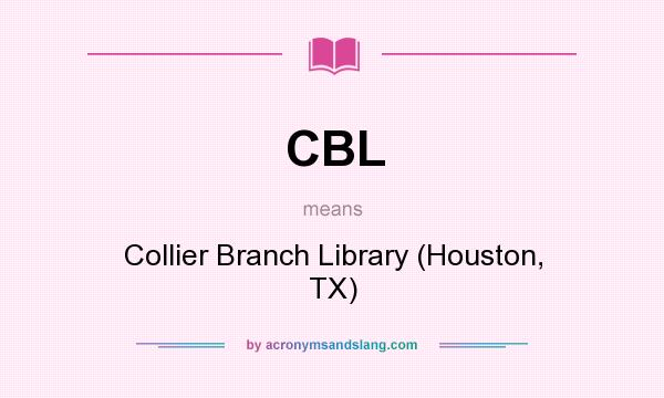 What does CBL mean? It stands for Collier Branch Library (Houston, TX)