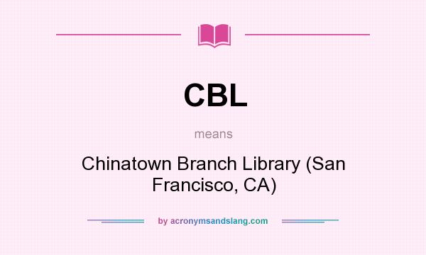 What does CBL mean? It stands for Chinatown Branch Library (San Francisco, CA)