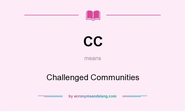 What does CC mean? It stands for Challenged Communities