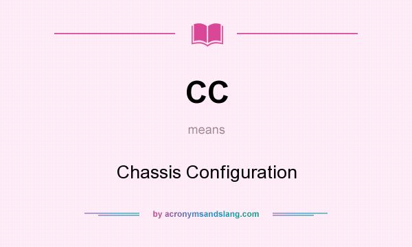 What does CC mean? It stands for Chassis Configuration
