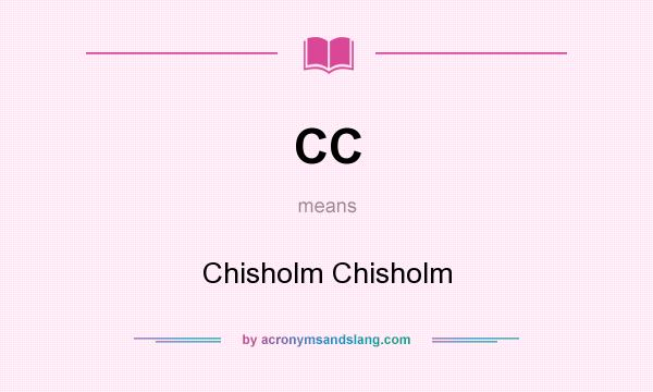 What does CC mean? It stands for Chisholm Chisholm