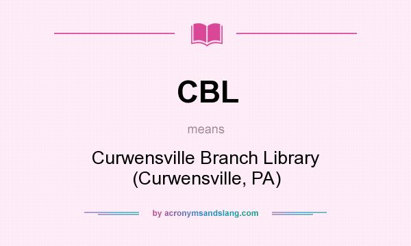What does CBL mean? It stands for Curwensville Branch Library (Curwensville, PA)
