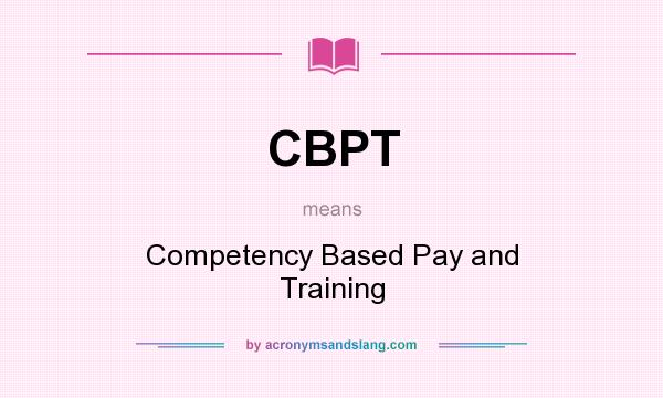 What does CBPT mean? It stands for Competency Based Pay and Training