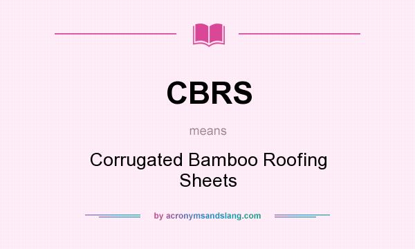 What does CBRS mean? It stands for Corrugated Bamboo Roofing Sheets