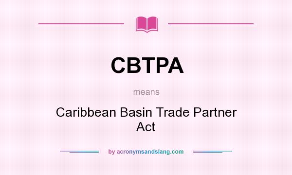 What does CBTPA mean? It stands for Caribbean Basin Trade Partner Act