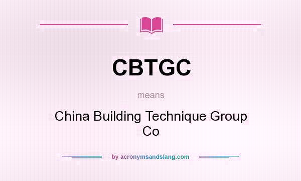 What does CBTGC mean? It stands for China Building Technique Group Co