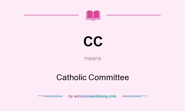 What does CC mean? It stands for Catholic Committee