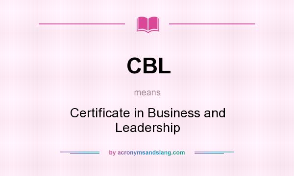 What does CBL mean? It stands for Certificate in Business and Leadership