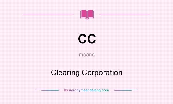 What does CC mean? It stands for Clearing Corporation