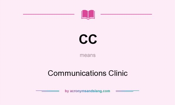 What does CC mean? It stands for Communications Clinic
