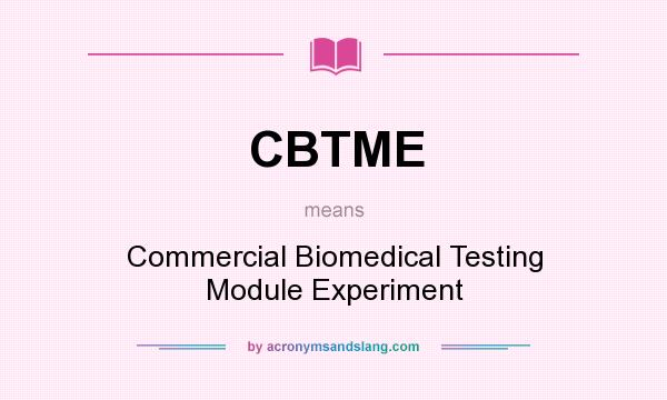 What does CBTME mean? It stands for Commercial Biomedical Testing Module Experiment