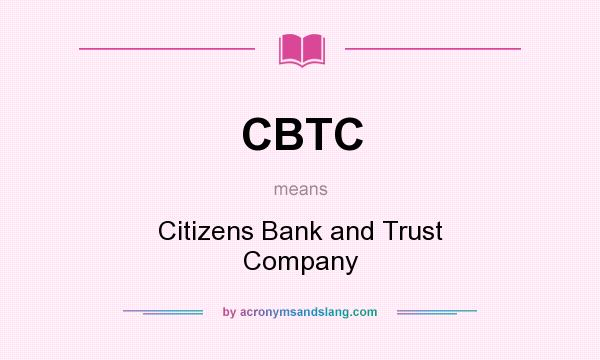 What does CBTC mean? It stands for Citizens Bank and Trust Company