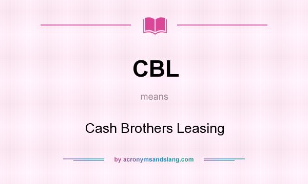 What does CBL mean? It stands for Cash Brothers Leasing