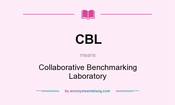 What does CBL mean? It stands for Collaborative Benchmarking Laboratory