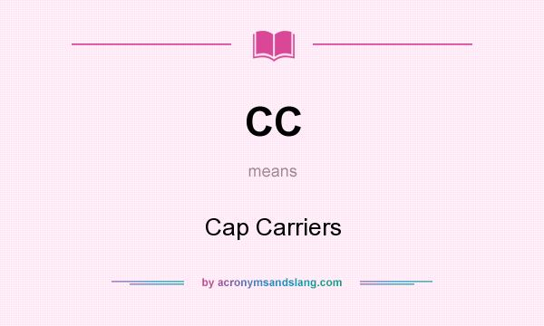 What does CC mean? It stands for Cap Carriers