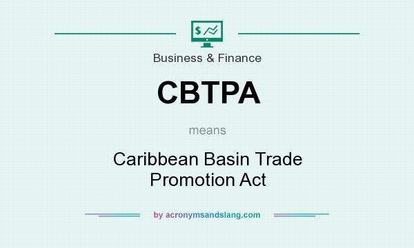 What does CBTPA mean? It stands for Caribbean Basin Trade Promotion Act