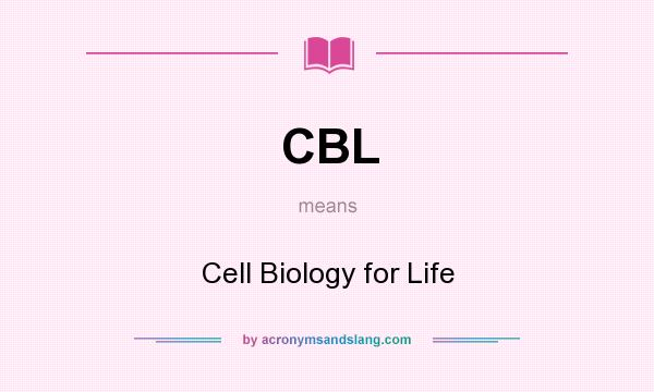 What does CBL mean? It stands for Cell Biology for Life