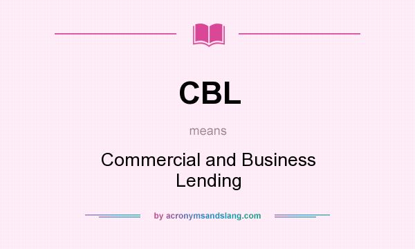 What does CBL mean? It stands for Commercial and Business Lending