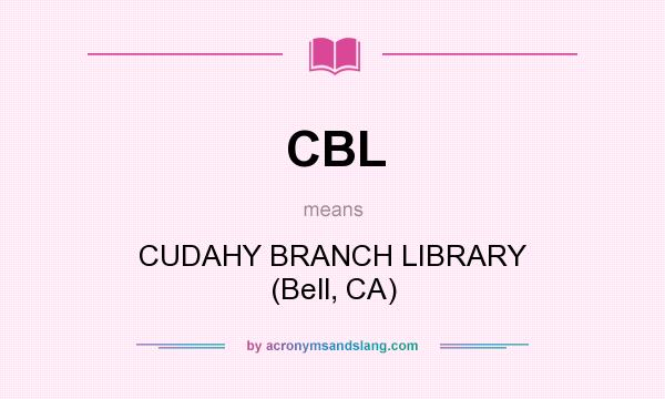 What does CBL mean? It stands for CUDAHY BRANCH LIBRARY (Bell, CA)