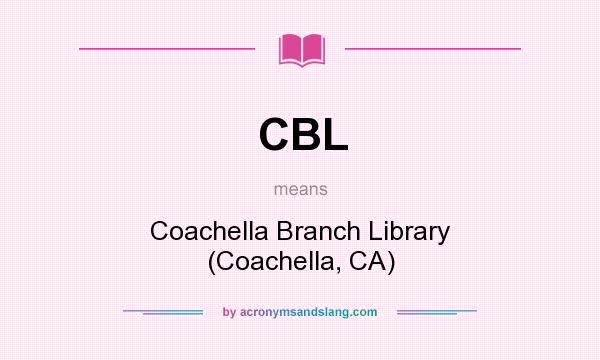 What does CBL mean? It stands for Coachella Branch Library (Coachella, CA)