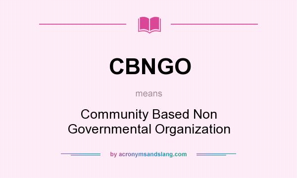 What does CBNGO mean? It stands for Community Based Non Governmental Organization