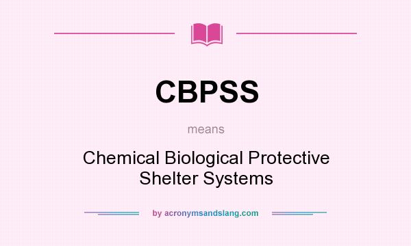 What does CBPSS mean? It stands for Chemical Biological Protective Shelter Systems