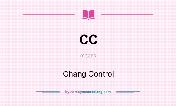 What does CC mean? It stands for Chang Control