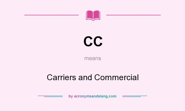 What does CC mean? It stands for Carriers and Commercial