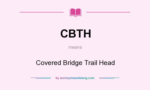 What does CBTH mean? It stands for Covered Bridge Trail Head
