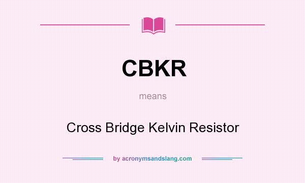What does CBKR mean? It stands for Cross Bridge Kelvin Resistor