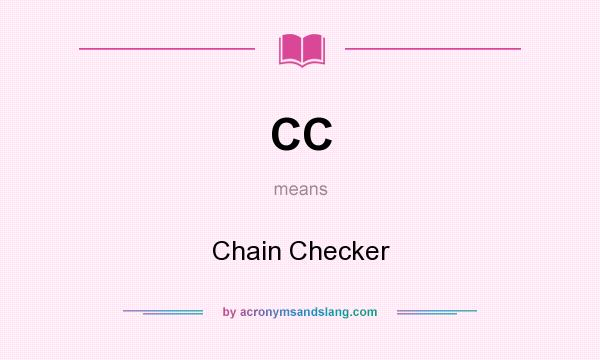 What does CC mean? It stands for Chain Checker