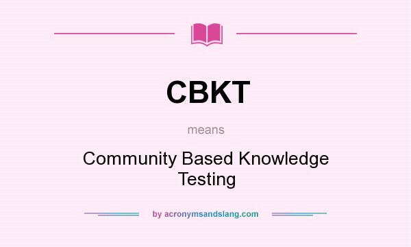 What does CBKT mean? It stands for Community Based Knowledge Testing