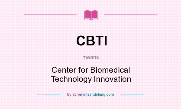 What does CBTI mean? It stands for Center for Biomedical Technology Innovation
