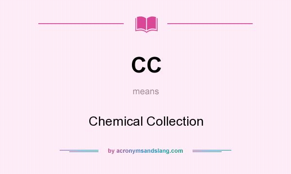 What does CC mean? It stands for Chemical Collection