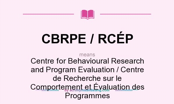 What does CBRPE / RCÉP mean? It stands for Centre for Behavioural Research and Program Evaluation / Centre de Recherche sur le Comportement et Évaluation des Programmes