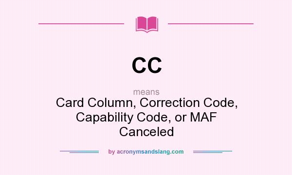 What does CC mean? It stands for Card Column, Correction Code, Capability Code, or MAF Canceled