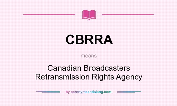 What does CBRRA mean? It stands for Canadian Broadcasters Retransmission Rights Agency
