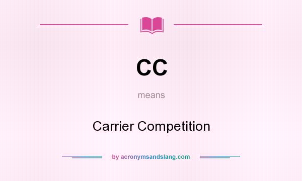 What does CC mean? It stands for Carrier Competition
