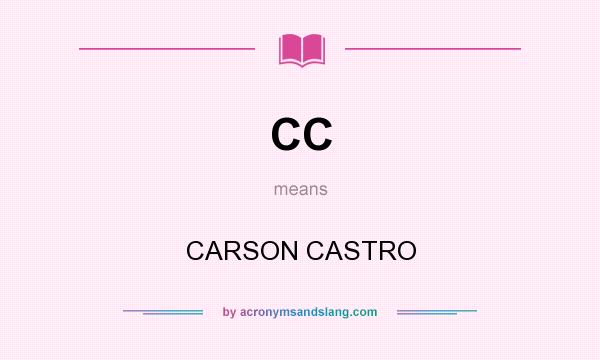 What does CC mean? It stands for CARSON CASTRO