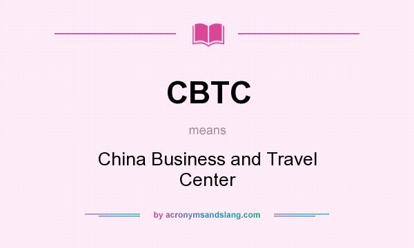 What does CBTC mean? It stands for China Business and Travel Center